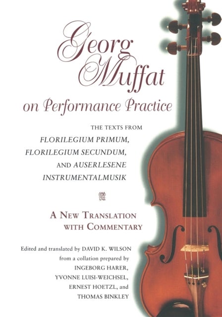 Georg Muffat on Performance Practice - The Texts from Florilegium Primum, Florilegium Secundum, and Auserlesene Instrumentalmusik—a New Translation with Commentary