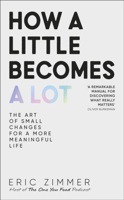 How a Little Becomes a Lot - The Art of Small Changes for a More Meaningful Life