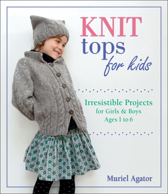 Knit Tops for Kids - Irresistible Projects for Girls and Boys Ages 1 to 6
