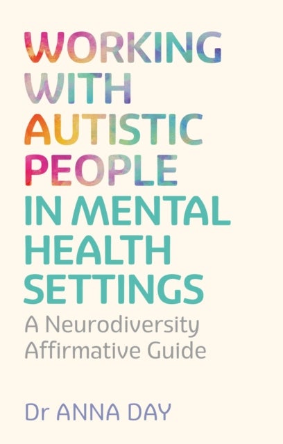 Working with Autistic People in Mental Health Settings - A Neurodiversity Affirmative Guide