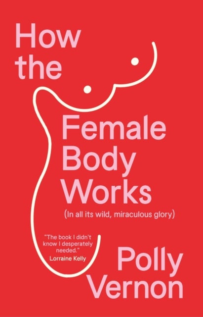 How the Female Body Works - (In all its wild, miraculous glory)