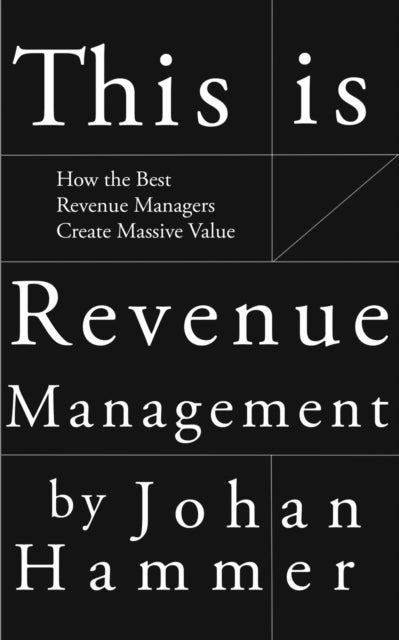 This is Revenue Management - How the Best Revenue Managers Create Massive Value