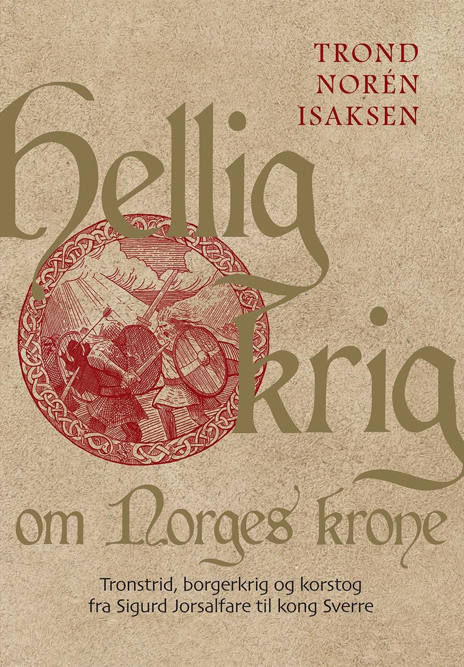 Hellig krig om Norges krone - tronstrid, borgerkrig og korstog fra Sigurd Jorsalfare til kong Sverre