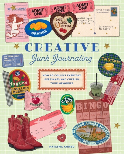 Creative Junk Journaling - How to Collect Everyday Keepsakes and Cherish Your Memories