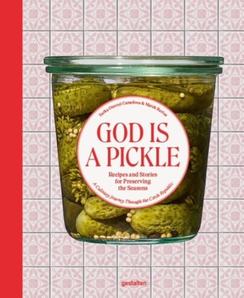 God Is a Pickle - Recipes and Stories for Preserving the Seasons