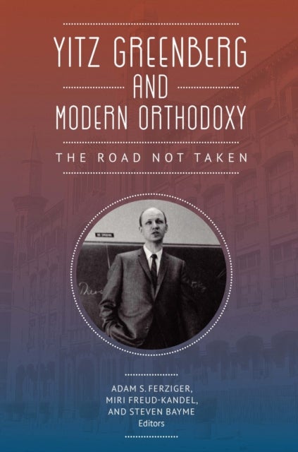 Yitz Greenberg and Modern Orthodoxy - The Road Not Taken