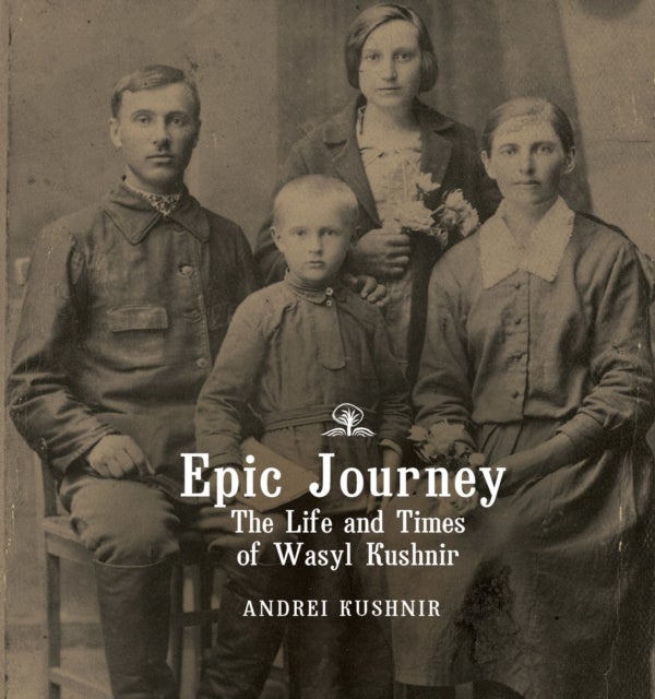 Epic Journey - The Life and Times of Wasyl Kushnir