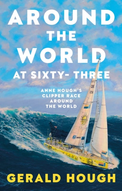 Around the World at Sixty-Three - Anne Hough’s Clipper Race Around the World