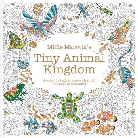 Millie Marotta’s Tiny Animal Kingdom - A colouring adventure with small but mighty creatures