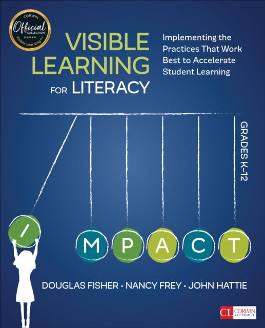 Visible Learning for Literacy, Grades K-12 - Implementing the Practices That Work Best to Accelerate Student Learning