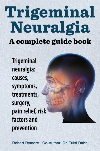 Trigeminal Neuralgia - A Complete Guide Book