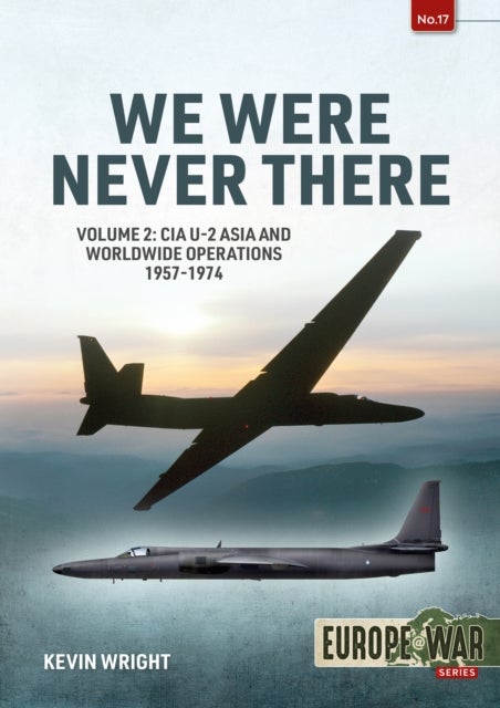 We Were Never There Volume 2 - CIA U-2 Asia and Worldwide Operations 1957-1974