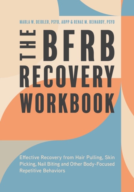 The BFRB Recovery Workbook - Effective Recovery from Hair Pulling, Skin Picking, Nail Biting, and Other Body-Focused Repetitive Behaviors