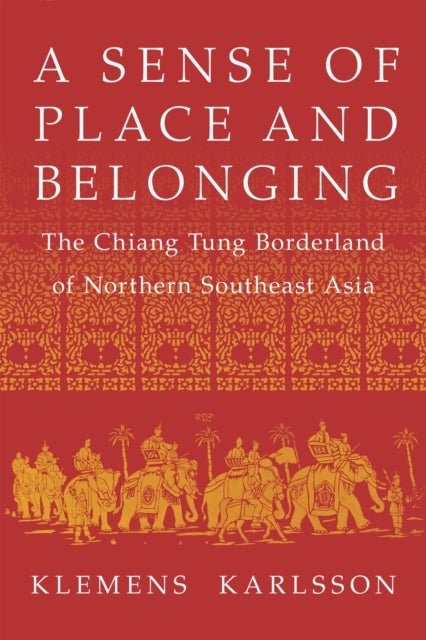 A Sense of Place and Belonging - The Chiang Tung Borderland of Northern Southeast Asia