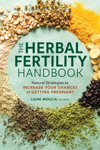 The Herbal Fertility Handbook - Natural Strategies to Increase Your Chances of Getting Pregnant
