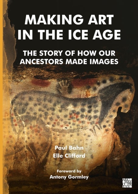 Making Art in the Ice Age - The Story of How Our Ancestors Made Images