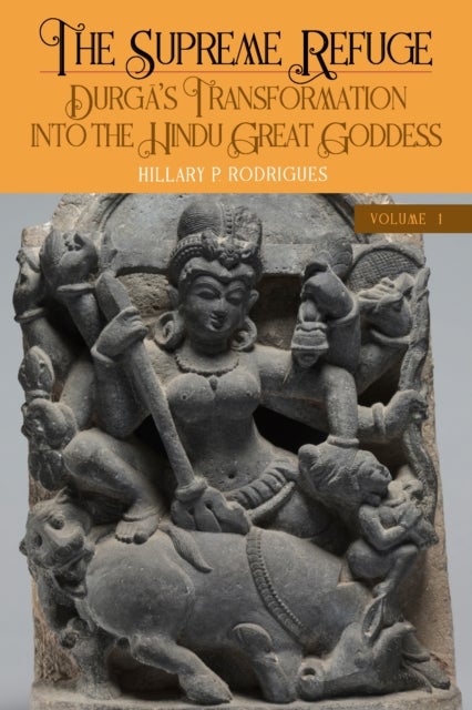 The Supreme Refuge - Durga's Transformation into the Hindu Great Goddess