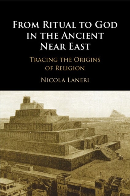 From Ritual to God in the Ancient Near East - Tracing the Origins of Religion