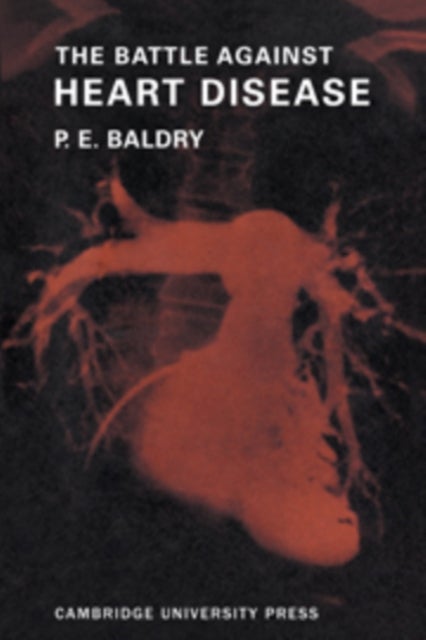 The Battle Against Heart Disease - A Physician Traces the History of Man's Achievements in this Field for the General Reader