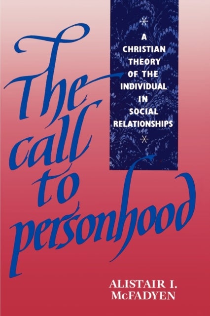 The Call to Personhood - A Christian Theory of the Individual in Social Relationships