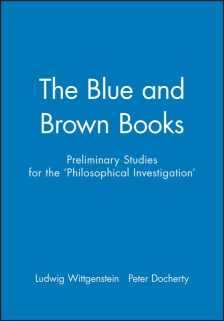 The Blue and Brown Books - Preliminary Studies for the 'Philosophical Investigation'