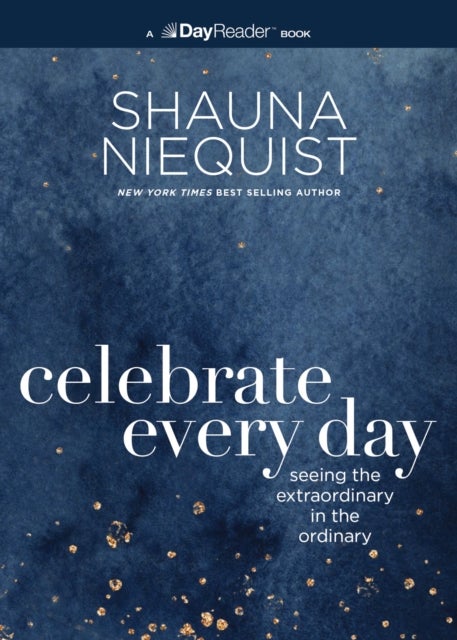 Celebrate Every Day - Seeing the Extraordinary in the Ordinary