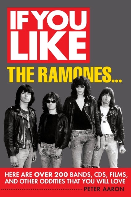 If You Like the Ramones... - Here Are Over 200 Bands, CDs, Films and Other Oddities That You Will Love