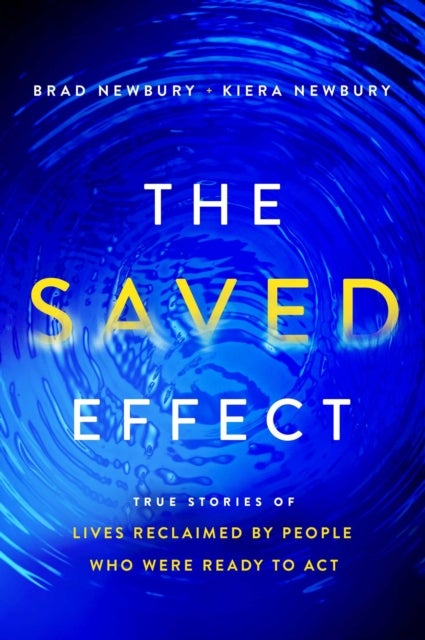 The Saved Effect - True Stories of Lives Reclaimed by People Who Were Willing to ACT
