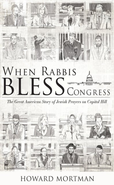 When Rabbis Bless Congress - The Great American Story of Jewish Prayers on Capitol Hill