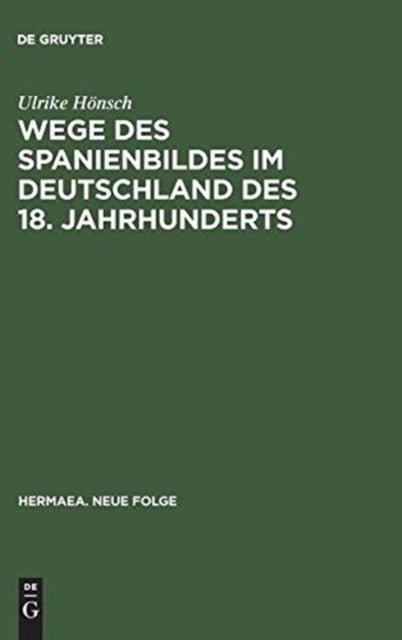 Wege Des Spanienbildes Im Deutschland Des 18. Jahrhunderts - Von Der Schwarzen Legende Zum Hesperischen Zaubergarten
