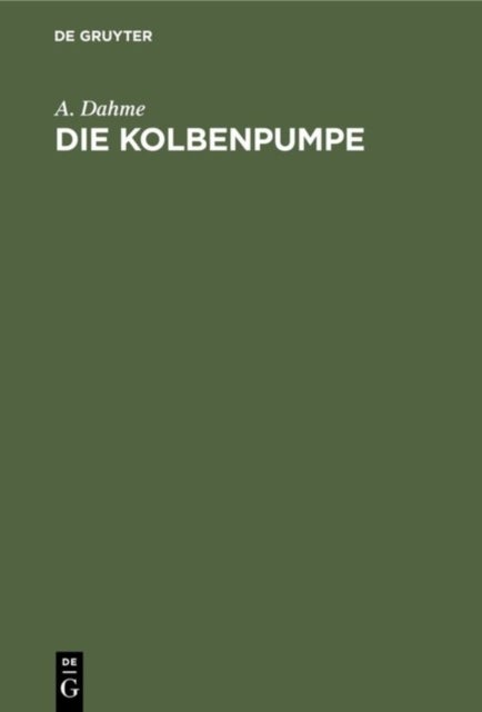 Die Kolbenpumpe - Ein Lehr- Und Handbuch Fur Studierende Und Angehende Konstrukteure