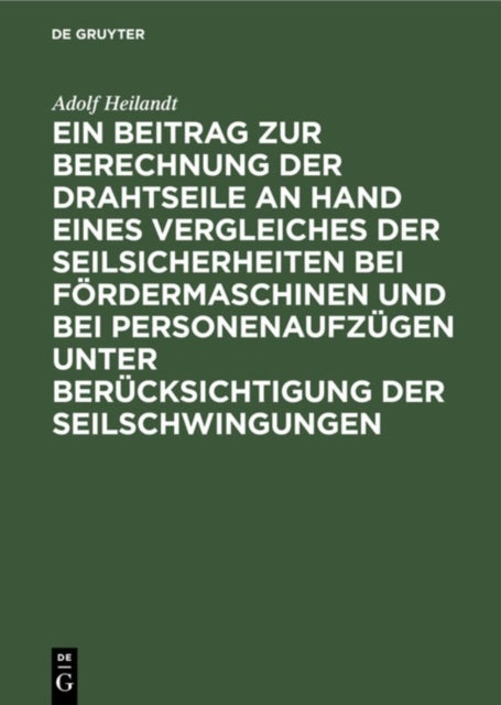 Ein Beitrag Zur Berechnung Der Drahtseile an Hand Eines Vergleiches Der Seilsicherheiten Bei Fordermaschinen Und Bei Personenaufzugen Unter Berucksichtigung Der Seilschwingungen