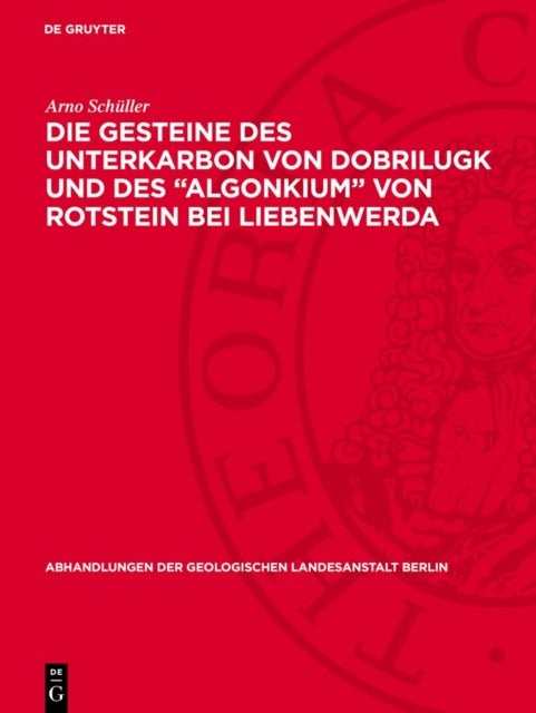 Die Gesteine Des Unterkarbon Von Dobrilugk Und Des Algonkium Von Rotstein Bei Liebenwerda - Eine Sedimentserie Mit Neuart. Vulkanischen Einschaltungen Die Porphyre Von Schwerz