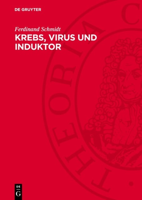 Krebs, Virus Und Induktor - Eine Untersuchung Uber Die Krebsentstehung Und Ausschnitte Aus Der Speziellen Onkologie