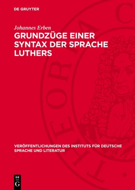 Grundzuge Einer Syntax Der Sprache Luthers - Vorstudie Zu Einer Luther-Syntax, Zugleich Ein Beitrag Zur Geschichte Der Deutschen Hochsprache Und Zur Klarung, Der Syntaktischen Grundfragen