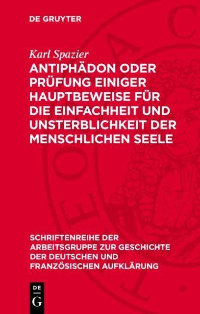 Antiphadon Oder Prufung Einiger Hauptbeweise Fur Die Einfachheit Und Unsterblichkeit Der Menschlichen Seele - 1785
