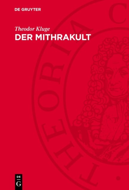 Der Mithrakult - Seine Anfange, Entwicklungsgeschichte Und Seine Denkmaler