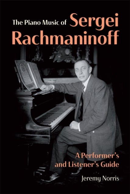 The Piano Music of Sergei Rachmaninoff - A Performer’s and Listener’s Guide