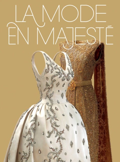 La Mode en Majeste - Haute couture et tradition a la Cour de Thailande / Royal Thai Dress : From Tradition to Modernity