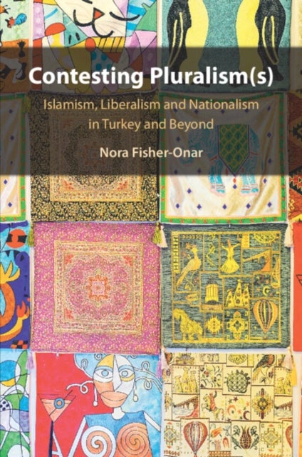 Contesting Pluralism(s) - Islamism, Liberalism, and Nationalism in Turkey and Beyond