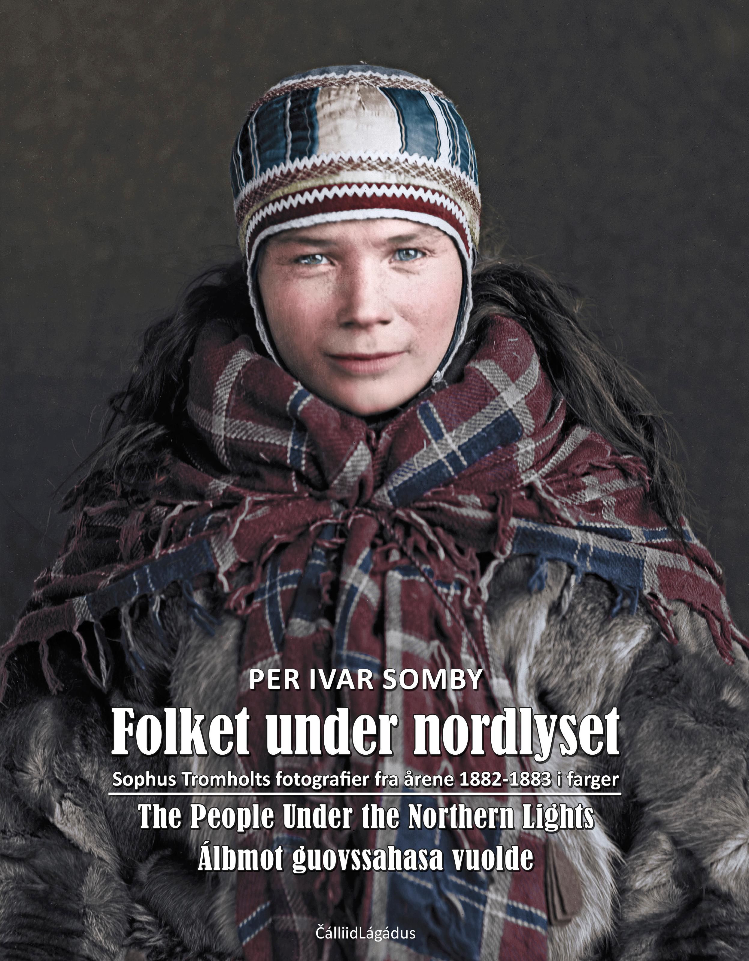 Folket under nordlyset = People under the northern lights = Álbmot guovssahasa vuolde - Sophus Tromholts fotografier fra årene 1882-1883 i farger