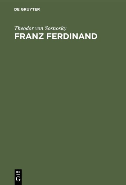 Franz Ferdinand - Der Erzherzog-Thronfolger. Ein Lebensbild