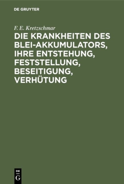 Die Krankheiten Des Blei-Akkumulators, Ihre Entstehung, Feststellung, Beseitigung, Verhutung - Fur Die PRAXIS