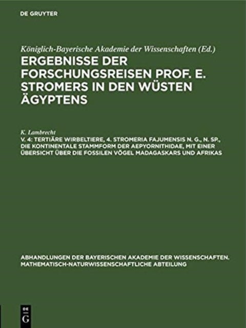 Tertiare Wirbeltiere, 4. Stromeria Fajumensis N. G., N. Sp., Die Kontinentale Stammform Der Aepyornithidae, Mit Einer Ubersicht Uber Die Fossilen Vogel Madagaskars Und Afrikas