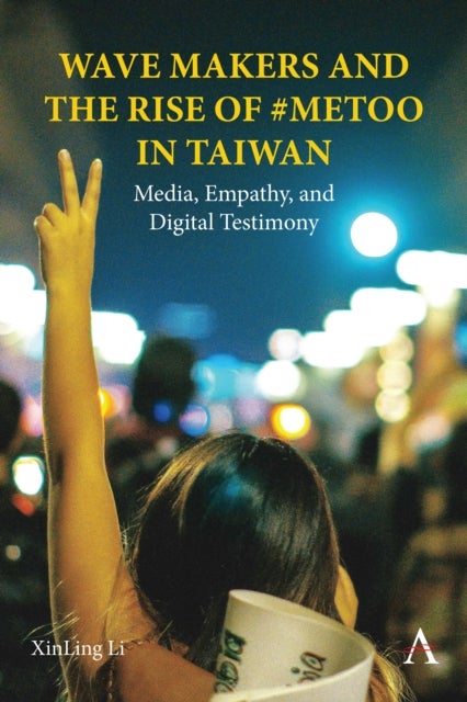 Wave Makers and the Rise of #MeToo in Taiwan - Media, Empathy, and Digital Testimony