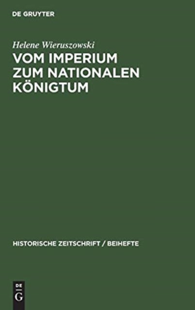 Vom Imperium Zum Nationalen Konigtum - Vergleichende Studien Uber Die Publizistischen Kampfe Kaiser Friedrichs II. Und Konig Philipps Des Schonen Mit Der Kurie