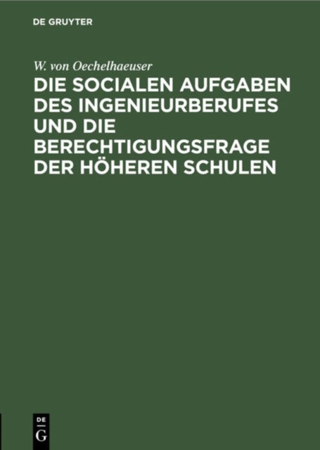 Die Socialen Aufgaben Des Ingenieurberufes Und Die Berechtigungsfrage Der Hoheren Schulen - Eroffnungsrede Zur 40. Jahresversammlung Des Deutschen Vereins Von Gas- Und Wasserfachmannern in Mainz Am 10. Juni 1900