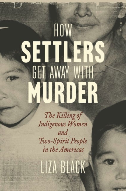 How Settlers Get Away with Murder - The Killing of Indigenous Women and Two-Spirit People in the Americas