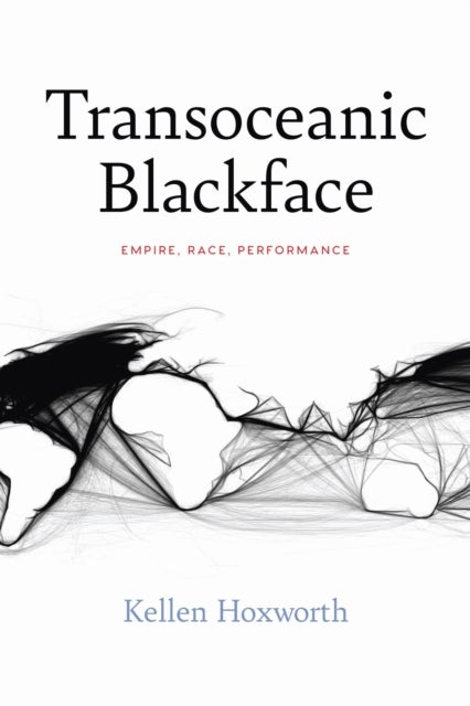 Transoceanic Blackface - Empire, Race, Performance