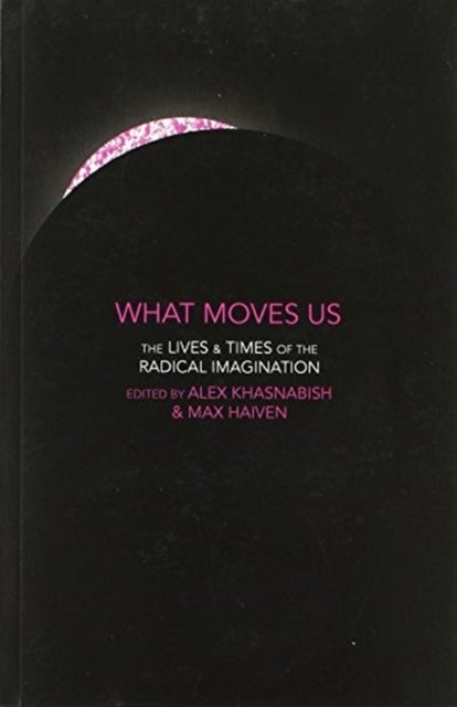 What Moves Us - The Lives and Times of the Radical Imagination